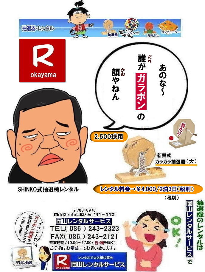 岡山イベント抽選機レンタル| 岡山| ガラポン抽選器レンタル|ガラガラ抽選器レンタル料金| 岡山で抽選機をレンタルするなら岡山レンタルサービス|イベントを盛り上げる抽選機レンタル|岡山レンタルサービスでは様々な種類の抽選機をレンタルしております|企業イベント|お祭り|キャンペーンなど|様々なシーンで活用できます|抽選機レンタルのメリット|イベントを盛り上げる抽選会は参加者の注目を集め|イベントを盛り上げる効果があります|集客効果|景品がもらえる抽選会は|集客効果も期待できます|顧客満足度|抽選会は参加者に楽しんでもらうことが出来|顧客満足度向上につながります|ガラポン抽選機は|古くから親しまれている定番の抽選機です|お問合せは|電話|FAXまたはホームページからお問合せ下さい|見積り|ご希望の抽選機の種類|数量|レンタル期間|などをお伝えください|見積りを作成致します|契約|見積内容にご同意頂ければ契約となります|岡山レンタルサービス|TEL086-243-2323| 岡山抽選機レンタル| 岡山ガラポンレンタル| 岡山抽選機レンタル料金| 抽選器レンタル料金| レンタル価格| 岡山| 高級抽選器レンタル| 新興式抽選機| 高級白木抽選機| SHINKO抽選機レンタル| 料金| 福引抽選機レンタル| レンタル料金| ガラポン抽選器レンタル| 抽選会レンタル| 抽選器のレンタル|福引大会|レンタル料金|イベント| 岡山レンタルサービス| 福引レンタルガラポン| 抽選器安い| 抽選会| 抽選器のレンタル| 福引大会| レンタル料金| イベント| 岡山レンタル| 抽選器レンタル| 抽選機レンタル| 抽選器レンタル料金|抽選機レンタル|抽選器レンタル| ガラポン抽選|ガラガラ抽選レンタル|抽選器レンタル|抽選機岡山イベント|レンタル料金|福引レンタル|ガラポンレンタル|抽選器|抽選会| 抽選器のレンタル|福引大会|レンタル料金| 安い 抽選レンタル| 新興式抽選| SHINKO 抽選| 新興抽選レンタル| 岡山レンタルサービス|TEL086-243-2323|FAX086-243-2121| 岡山選機レンタル| ガラポンレンタル| 安い |岡山 抽選器レンタル| 高級抽選器| レンタル| 白木高級SHINKO製| 新興製抽選機| レンタル 料金| 安い| 抽選器 レンタル| 抽選機| 激安レンタル| サイズ| 大きさ| 比較|レンタル料金|ガラポン|ガラガラ|抽選|岡山レンタル|ガラガラ抽選器|ガラポン抽選|機械レンタル料金|岡山レンタルサービス|TEL086-243-2323|FAX086-243-2121|もんげー岡山|ぼっけー岡山| 岡山イベント抽選機レンタル| 岡山| ガラポン抽選器レンタル|ガラガラ抽選器レンタル料金| 岡山で抽選機をレンタルするなら岡山レンタルサービス|イベントを盛り上げる抽選機レンタル|岡山レンタルサービスでは様々な種類の抽選機をレンタルしております|企業イベント|お祭り|キャンペーンなど|様々なシーンで活用できます|抽選機レンタルのメリット|イベントを盛り上げる抽選会は参加者の注目を集め|イベントを盛り上げる効果があります|集客効果|景品がもらえる抽選会は|集客効果も期待できます|顧客満足度|抽選会は参加者に楽しんでもらうことが出来|顧客満足度向上につながります|ガラポン抽選機は|古くから親しまれている定番の抽選機です|お問合せは|電話|FAXまたはホームページからお問合せ下さい|見積り|ご希望の抽選機の種類|数量|レンタル期間|などをお伝えください|見積りを作成致します|契約|見積内容にご同意頂ければ契約となります|岡山レンタルサービス|TEL086-243-2323| 岡山抽選機レンタル| 岡山ガラポンレンタル| 岡山抽選機レンタル料金| 抽選器レンタル料金| レンタル価格| 岡山| 高級抽選器レンタル| 新興式抽選機| 高級白木抽選機| SHINKO抽選機レンタル| 料金| 福引抽選機レンタル| レンタル料金| ガラポン抽選器レンタル| 抽選会レンタル| 抽選器のレンタル|福引大会|レンタル料金|イベント| 岡山レンタルサービス| 福引レンタルガラポン| 抽選器安い| 抽選会| 抽選器のレンタル| 福引大会| レンタル料金| イベント| 岡山レンタル| 抽選器レンタル| 抽選機レンタル| 抽選器レンタル料金|抽選機レンタル|抽選器レンタル| ガラポン抽選|ガラガラ抽選レンタル|抽選器レンタル|抽選機岡山イベント|レンタル料金|福引レンタル|ガラポンレンタル|抽選器|抽選会| 抽選器のレンタル|福引大会|レンタル料金| 安い 抽選レンタル| 新興式抽選| SHINKO 抽選| 新興抽選レンタル| 岡山レンタルサービス|TEL086-243-2323|FAX086-243-2121| 岡山選機レンタル| ガラポンレンタル| 安い |岡山 抽選器レンタル| 高級抽選器| レンタル| 白木高級SHINKO製| 新興製抽選機| レンタル 料金| 安い| 抽選器 レンタル| 抽選機| 激安レンタル| サイズ| 大きさ| 比較|レンタル料金|ガラポン|ガラガラ|抽選|岡山レンタル|ガラガラ抽選器|ガラポン抽選|機械レンタル料金|岡山レンタルサービス|TEL086-243-2323|FAX086-243-2121|もんげー岡山|ぼっけー岡山|